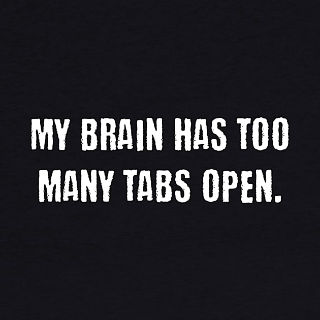 My Brain Has Too Many Tabs Open - Creativity by ZombieTeesEtc